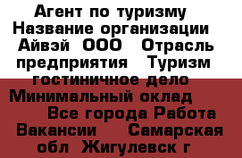 Агент по туризму › Название организации ­ Айвэй, ООО › Отрасль предприятия ­ Туризм, гостиничное дело › Минимальный оклад ­ 50 000 - Все города Работа » Вакансии   . Самарская обл.,Жигулевск г.